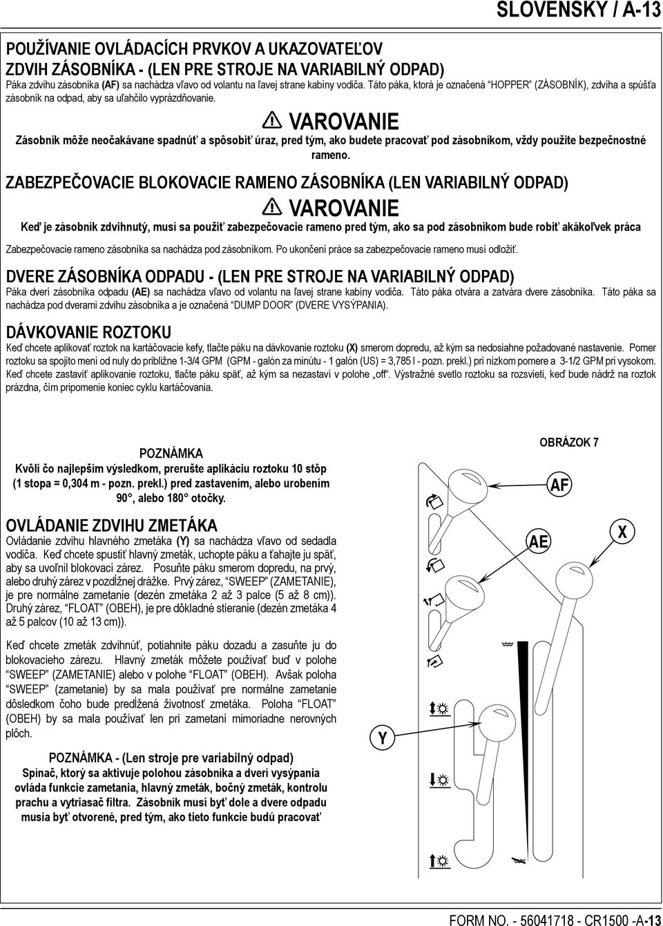 VAROVANIE Zásobník môže neočakávane spadnúť a spôsobiť úraz, pred tým, ako budete pracovať pod zásobníkom, vždy použite bezpečnostné rameno.