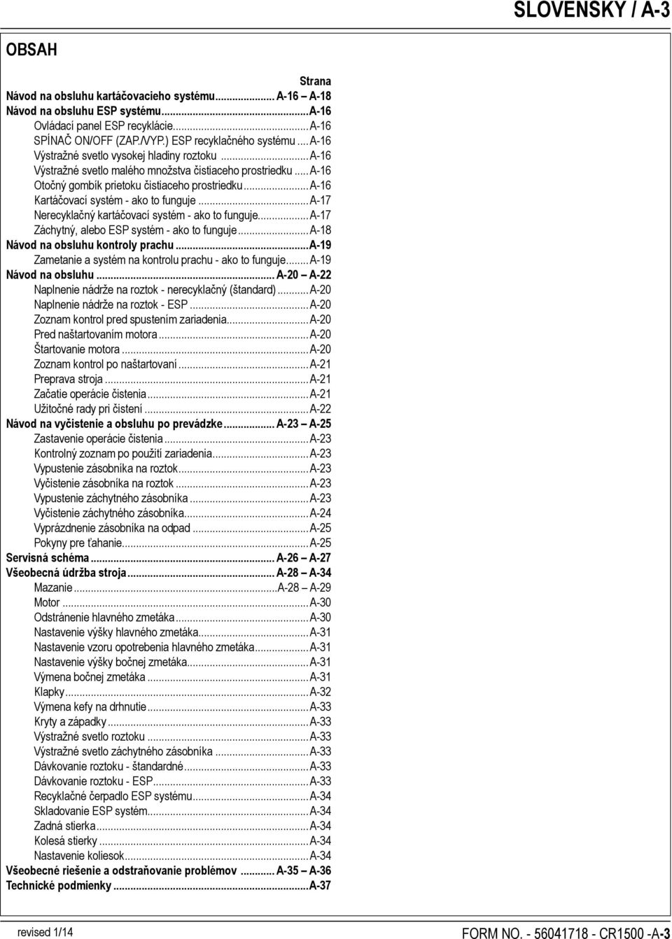 .. A-16 Kartáčovací systém - ako to funguje... A-17 Nerecyklačný kartáčovací systém - ako to funguje... A-17 Záchytný, alebo ESP systém - ako to funguje... A-18 Návod na obsluhu kontroly prachu.
