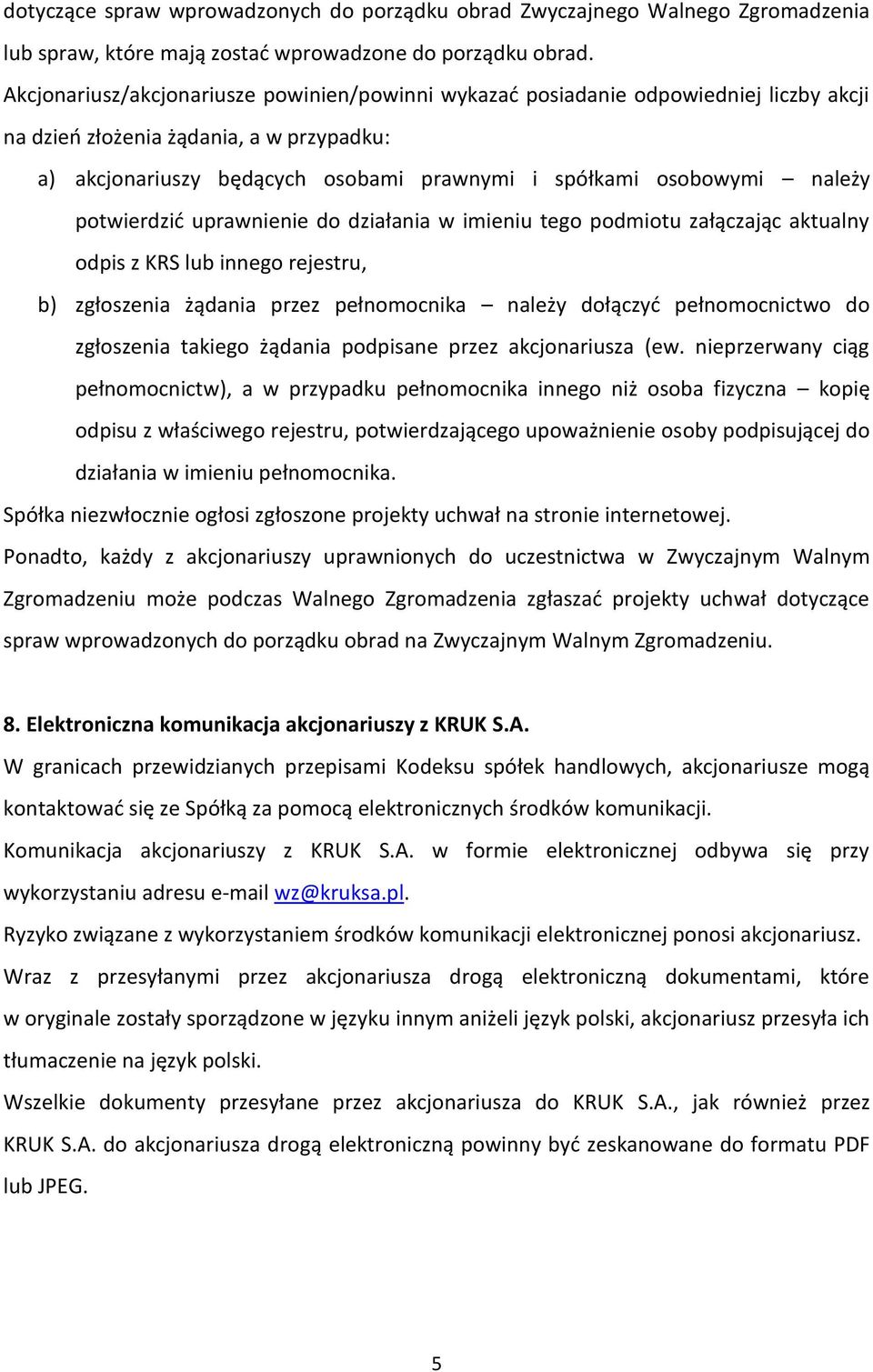 należy potwierdzić uprawnienie do działania w imieniu tego podmiotu załączając aktualny odpis z KRS lub innego rejestru, b) zgłoszenia żądania przez pełnomocnika należy dołączyć pełnomocnictwo do