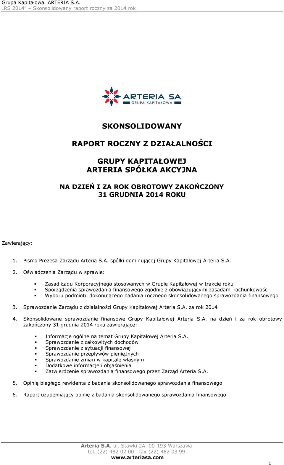 Wyboru podmiotu dokonującego badania rocznego skonsolidowanego sprawozdania finansowego 3. Sprawozdanie Zarządu z działalności Grupy Kapitałowej Arteria S.A. za rok 2014 4.