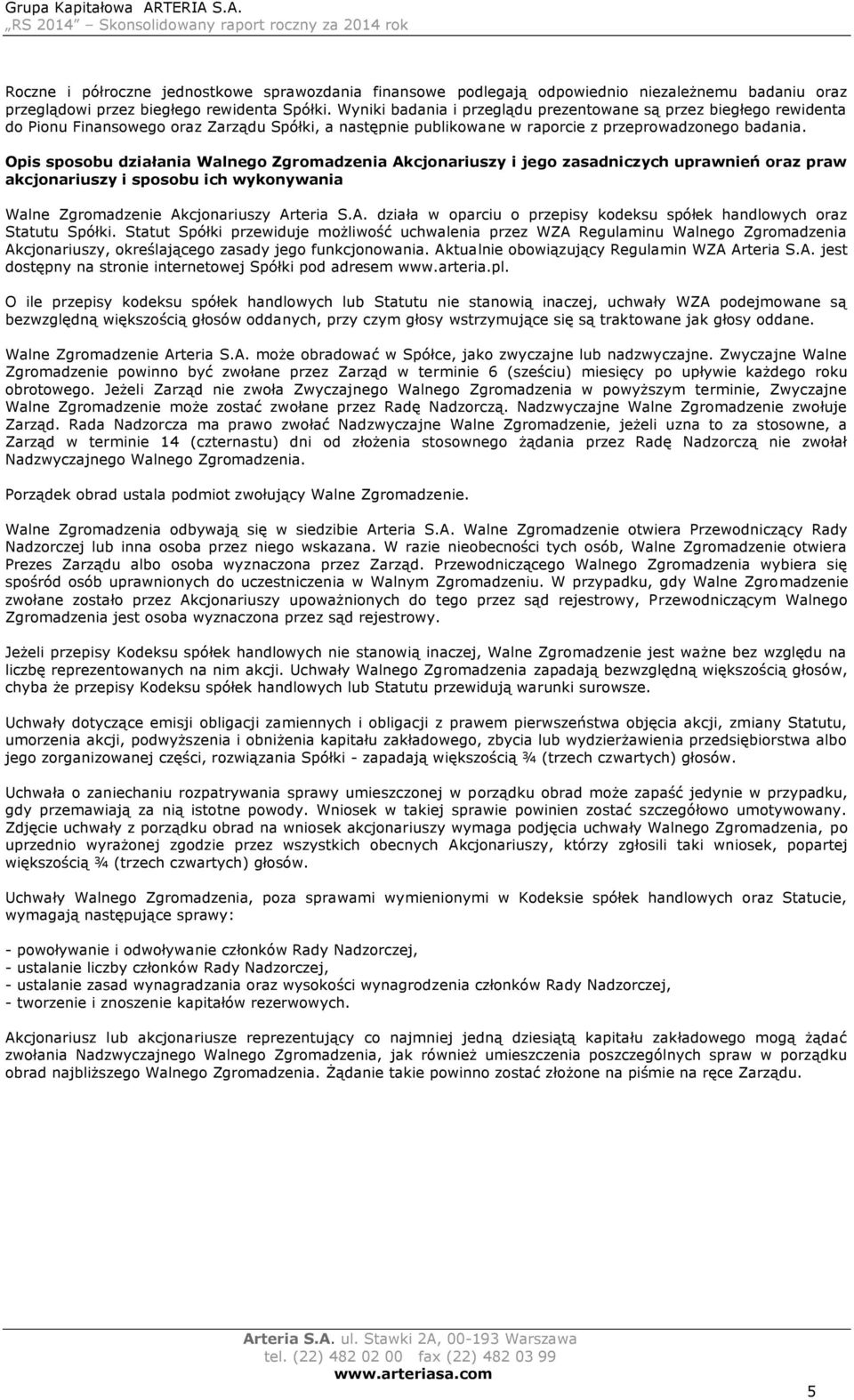 Opis sposobu działania Walnego Zgromadzenia Akcjonariuszy i jego zasadniczych uprawnień oraz praw akcjonariuszy i sposobu ich wykonywania Walne Zgromadzenie Akcjonariuszy Arteria S.A. działa w oparciu o przepisy kodeksu spółek handlowych oraz Statutu Spółki.