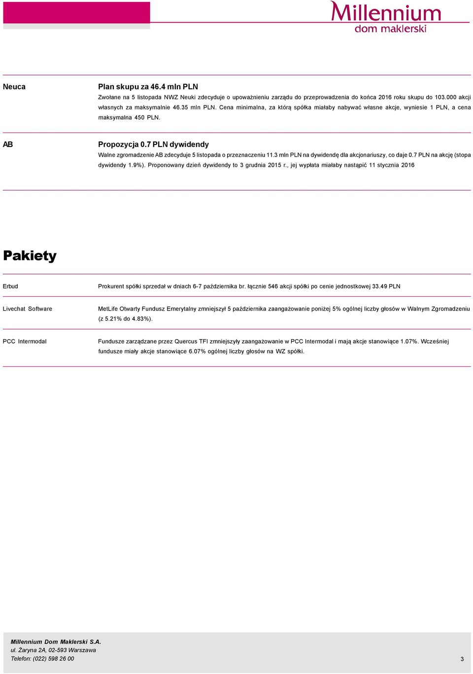 3 mln PLN na dywidendę dla akcjonariuszy, co daje.7 PLN na akcję (stopa dywidendy 1.9%). Proponowany dzień dywidendy to 3 grudnia 215 r.