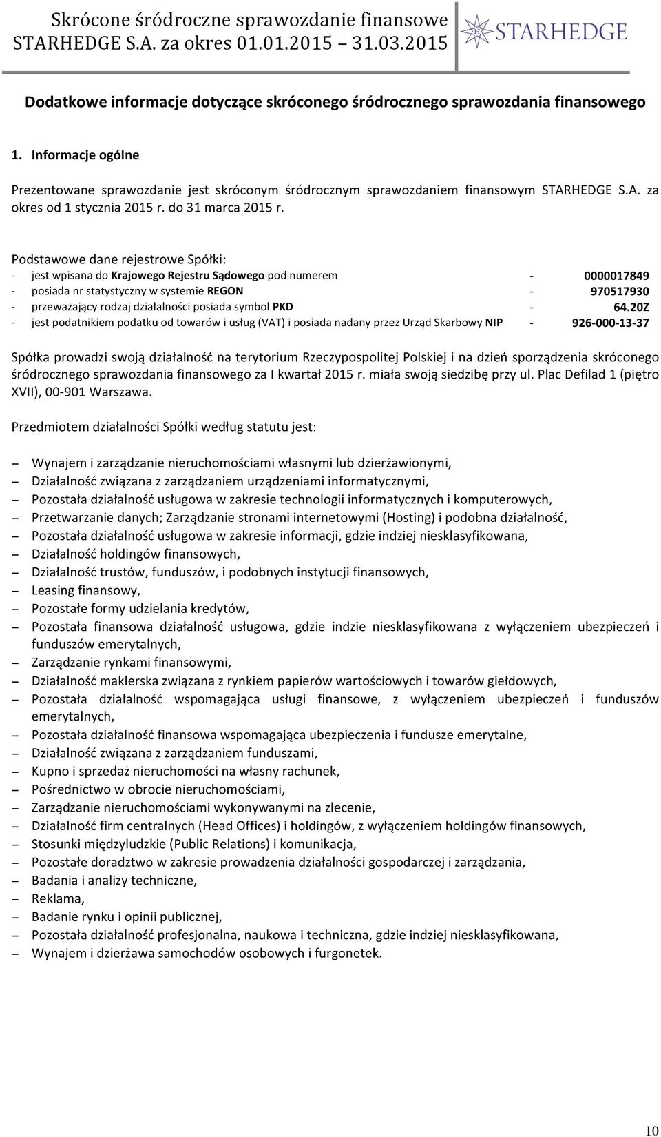 Podstawowe dane rejestrowe Spółki: - jest wpisana do Krajowego Rejestru Sądowego pod numerem - 0000017849 - posiada nr statystyczny w systemie REGON - 970517930 - przeważający rodzaj działalności