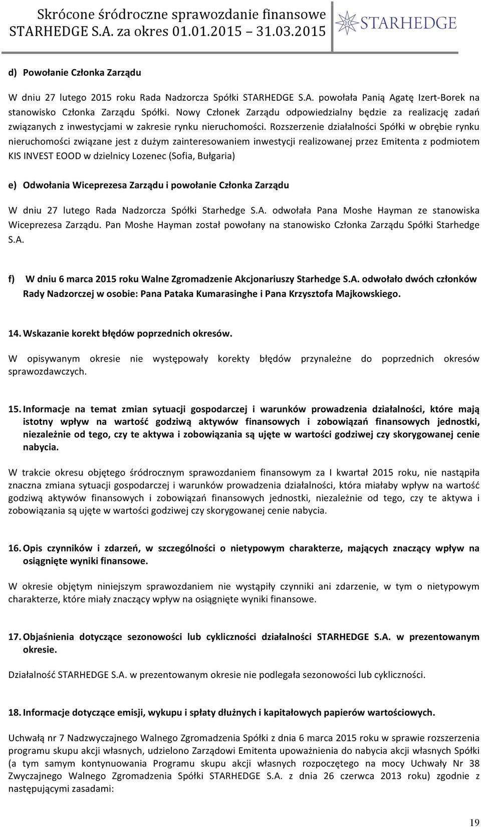 Rozszerzenie działalności Spółki w obrębie rynku nieruchomości związane jest z dużym zainteresowaniem inwestycji realizowanej przez Emitenta z podmiotem KIS INVEST EOOD w dzielnicy Lozenec (Sofia,