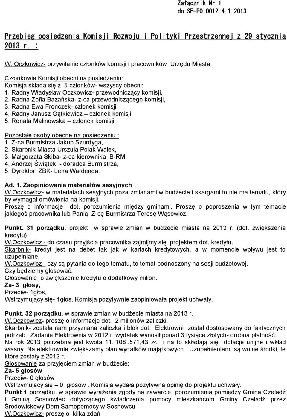 Radna Zofia Bazańska- z-ca przewodniczącego komisji, 3. Radna Ewa Fronczek- członek komisji, 4. Radny Janusz Gątkiewicz członek komisji. 5. Renata Malinowska członek komisji.