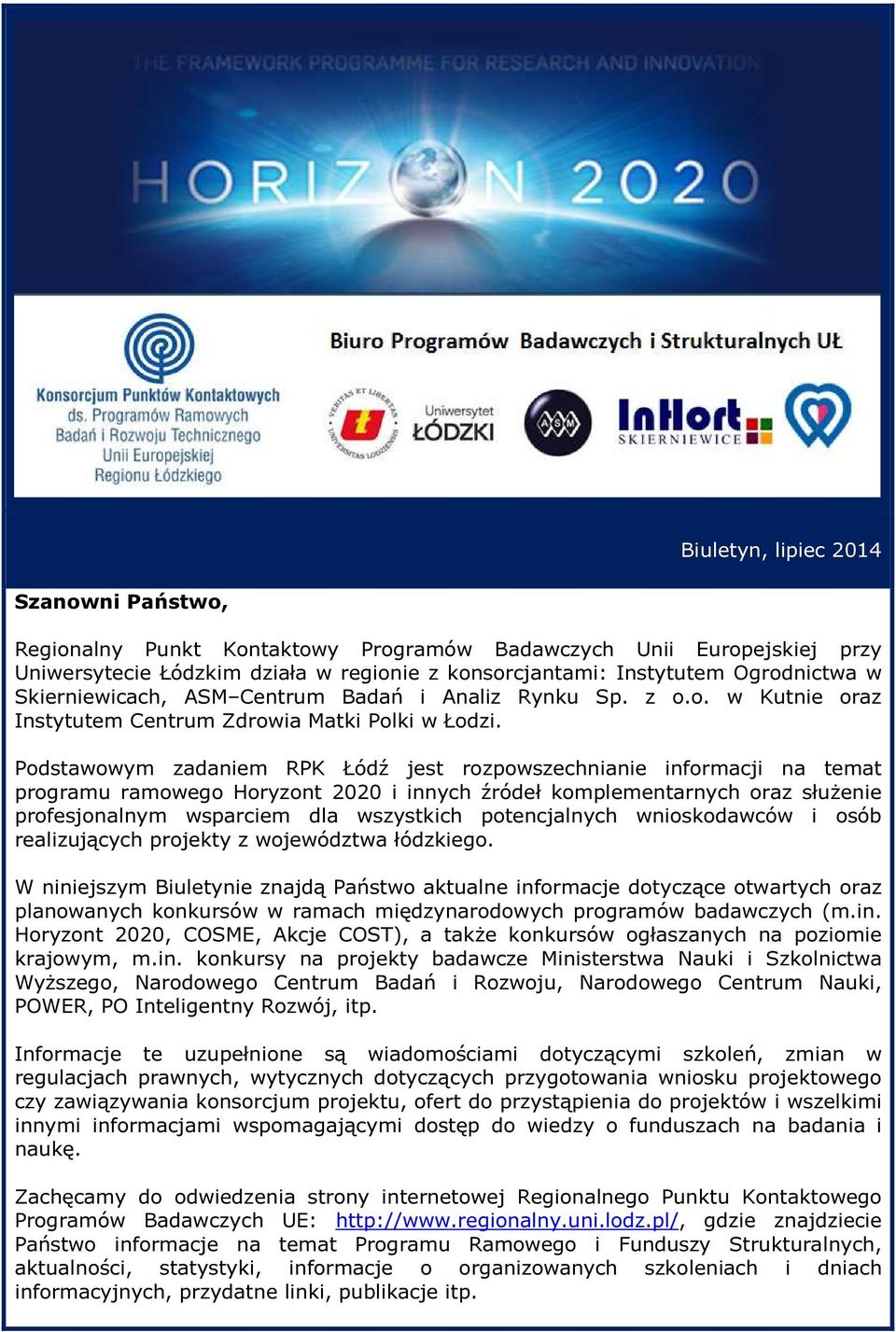 Podstawowym zadaniem RPK Łódź jest rozpowszechnianie informacji na temat programu ramowego Horyzont 2020 i innych źródeł komplementarnych oraz służenie profesjonalnym wsparciem dla wszystkich