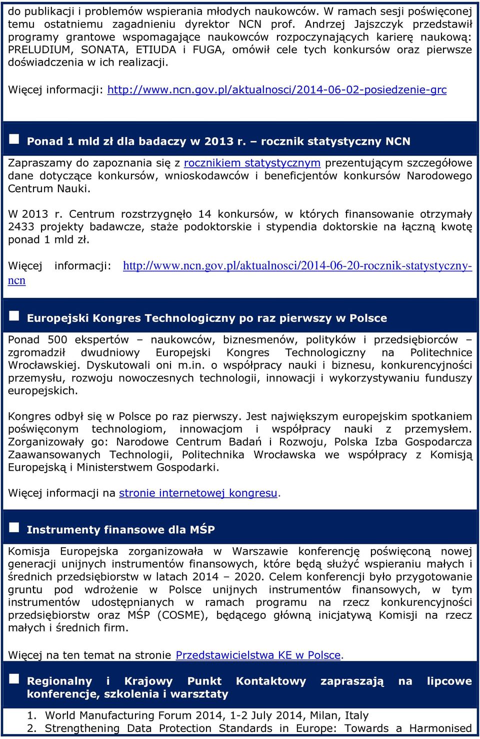 realizacji. Więcej informacji: http://www.ncn.gov.pl/aktualnosci/2014-06-02-posiedzenie-grc Ponad 1 mld zł dla badaczy w 2013 r.