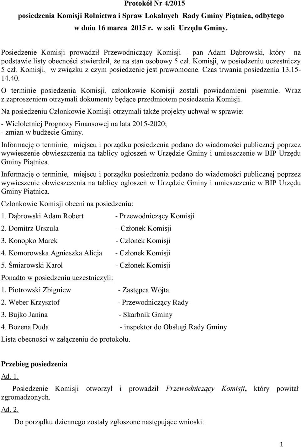 Komisji, w związku z czym posiedzenie jest prawomocne. Czas trwania posiedzenia 13.15-14.40. O terminie posiedzenia Komisji, członkowie Komisji zostali powiadomieni pisemnie.