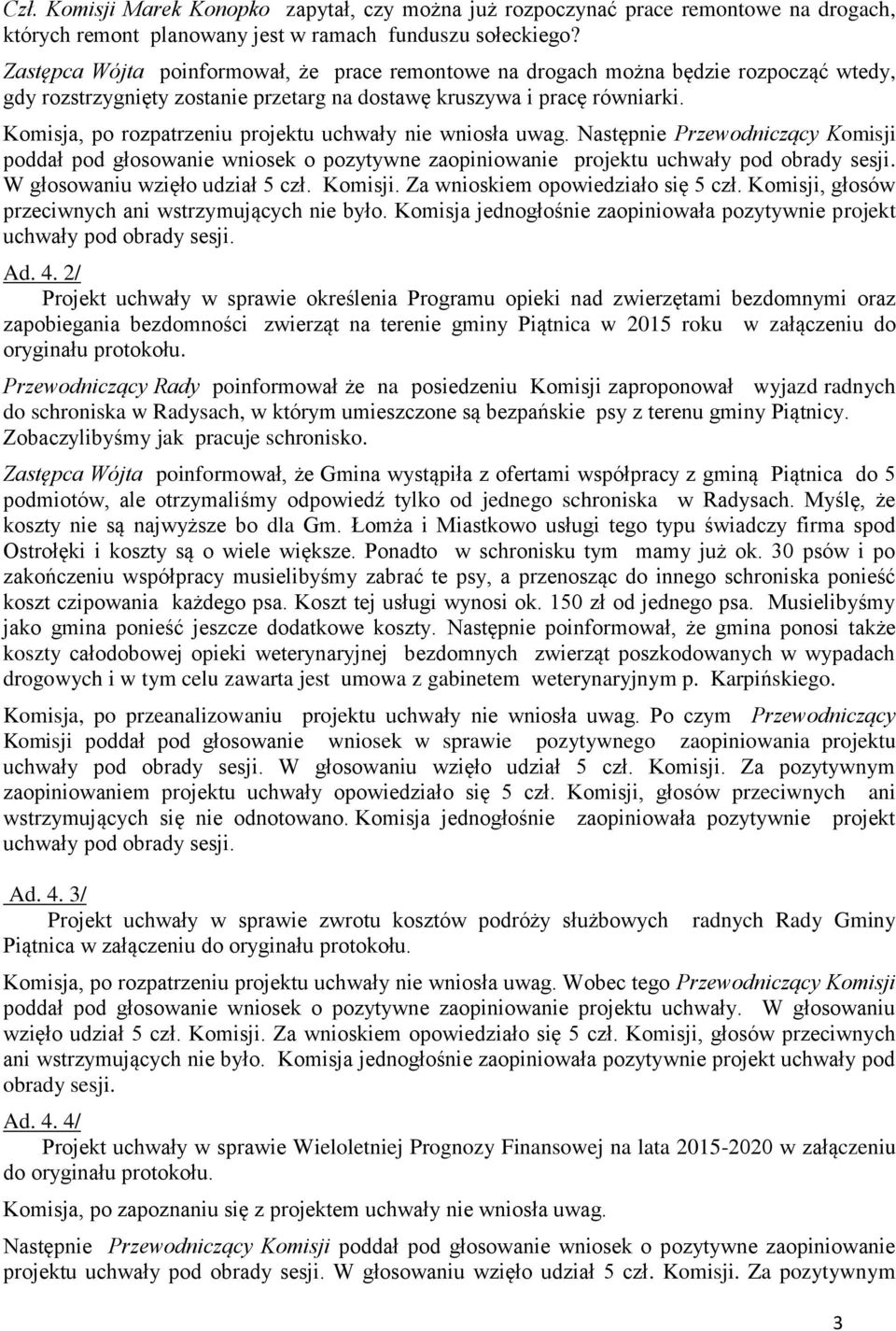 Komisja, po rozpatrzeniu projektu uchwały nie wniosła uwag. Następnie Przewodniczący Komisji poddał pod głosowanie wniosek o pozytywne zaopiniowanie projektu uchwały pod obrady sesji.