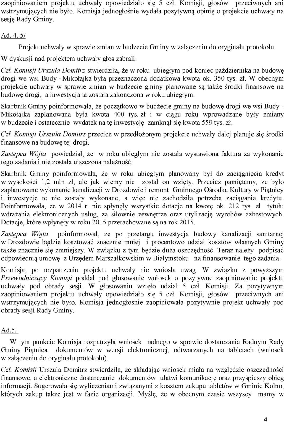 Komisji Urszula Domitrz stwierdziła, że w roku ubiegłym pod koniec października na budowę drogi we wsi Budy - Mikołajka była przeznaczona dodatkowa kwota ok. 350 tys. zł.