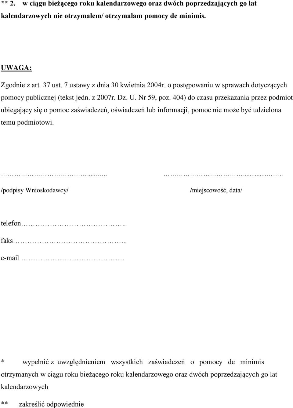 404) do czasu przekazania przez podmiot ubiegający się o pomoc zaświadczeń, oświadczeń lub informacji, pomoc nie może być udzielona temu podmiotowi...... /podpisy Wnioskodawcy/.