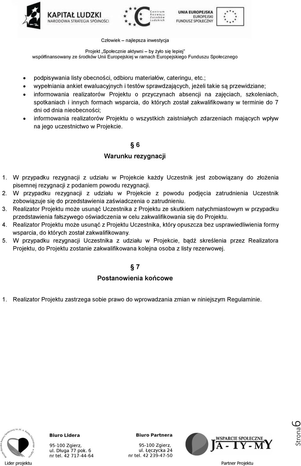 formach wsparcia, do których został zakwalifikowany w terminie do 7 dni od dnia nieobecności; informowania realizatorów Projektu o wszystkich zaistniałych zdarzeniach mających wpływ na jego