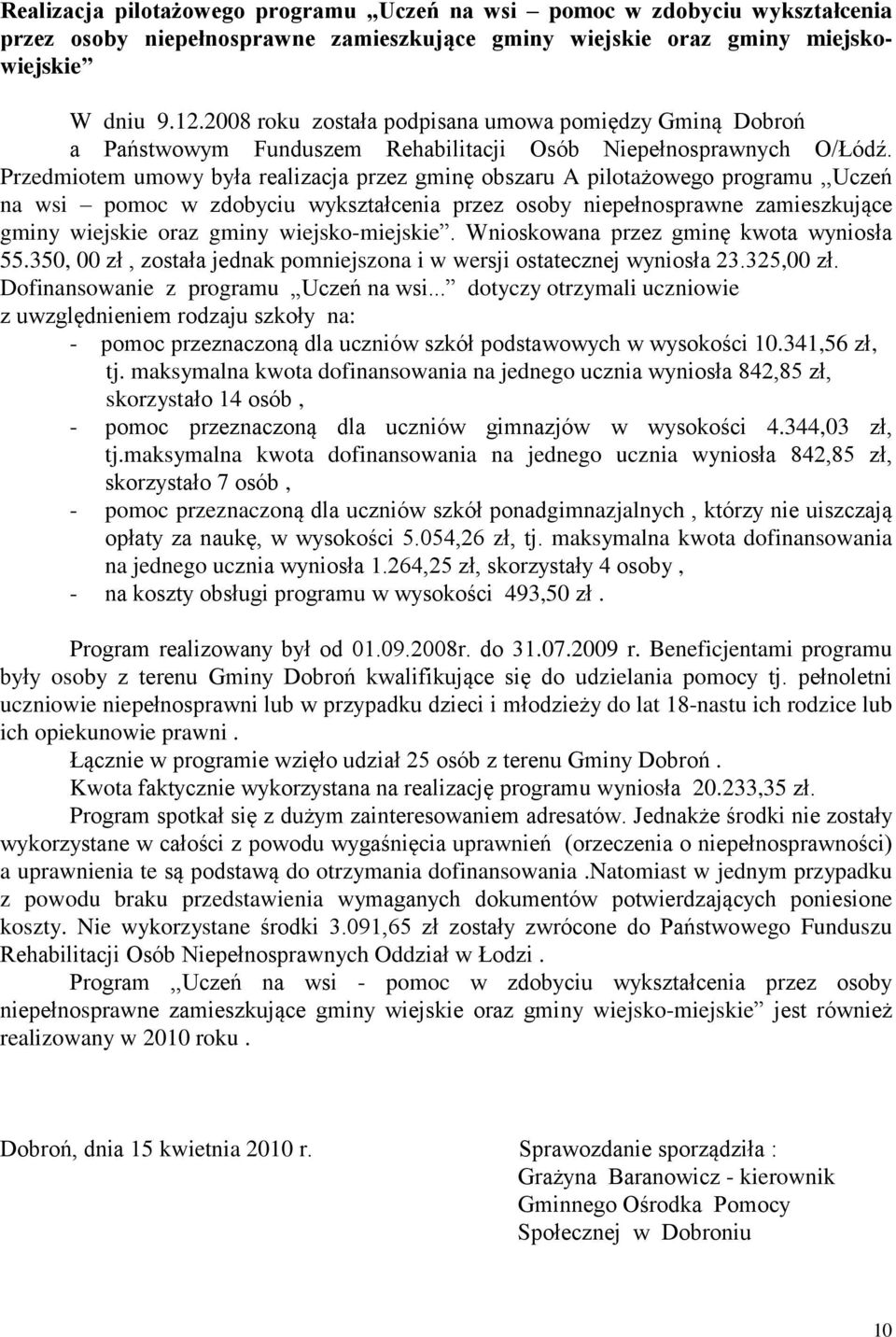 Przedmiotem umowy była realizacja przez gminę obszaru A pilotażowego programu,,uczeń na wsi pomoc w zdobyciu wykształcenia przez osoby niepełnosprawne zamieszkujące gminy wiejskie oraz gminy