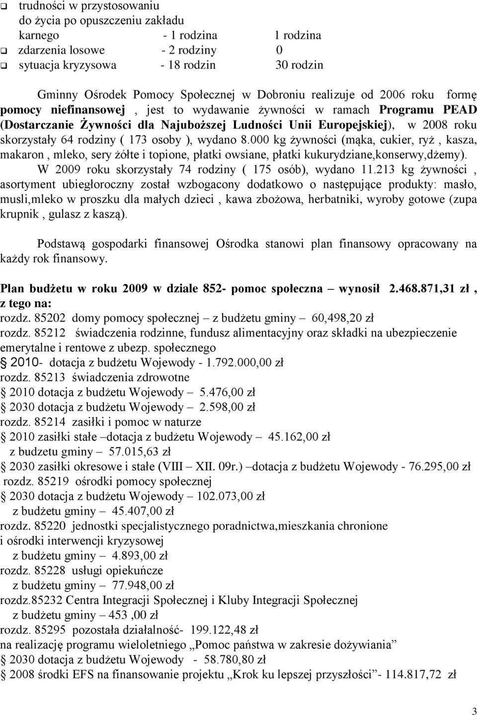 skorzystały 64 rodziny ( 173 osoby ), wydano 8.000 kg żywności (mąka, cukier, ryż, kasza, makaron, mleko, sery żółte i topione, płatki owsiane, płatki kukurydziane,konserwy,dżemy).