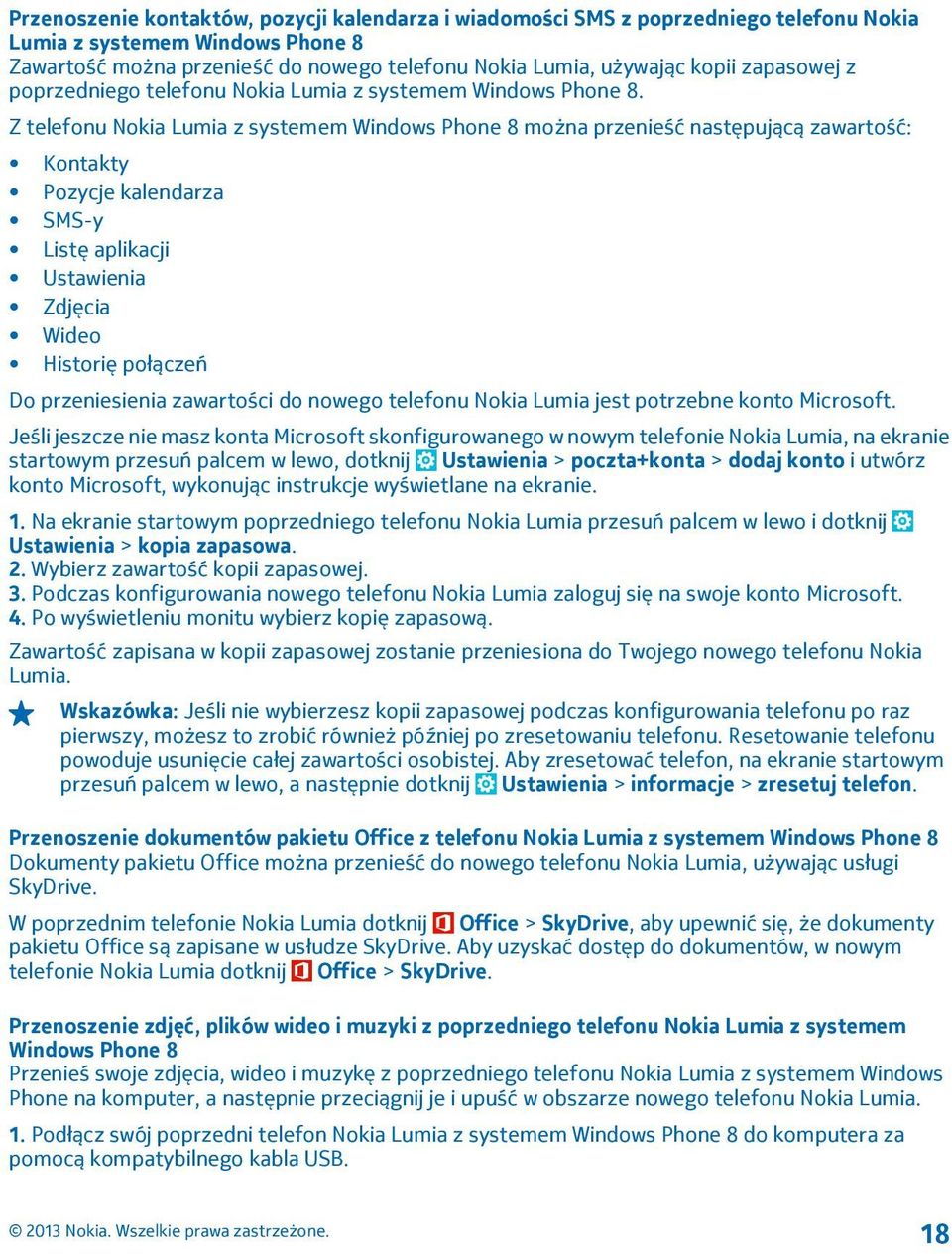 Z telefonu Nokia Lumia z systemem Windows Phone 8 można przenieść następującą zawartość: Kontakty Pozycje kalendarza SMS-y Listę aplikacji Ustawienia Zdjęcia Wideo Historię połączeń Do przeniesienia