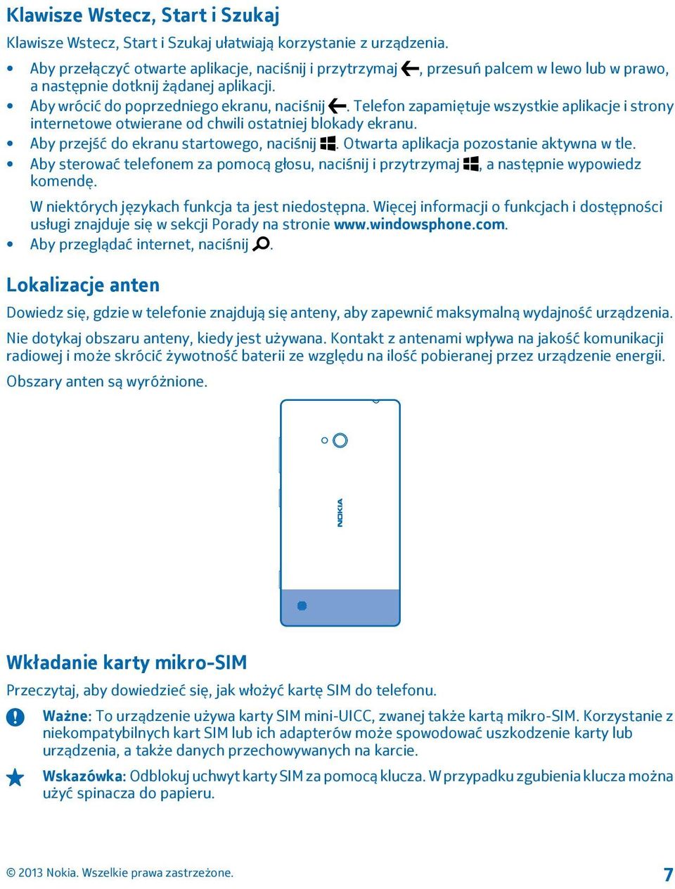 Telefon zapamiętuje wszystkie aplikacje i strony internetowe otwierane od chwili ostatniej blokady ekranu. Aby przejść do ekranu startowego, naciśnij. Otwarta aplikacja pozostanie aktywna w tle.