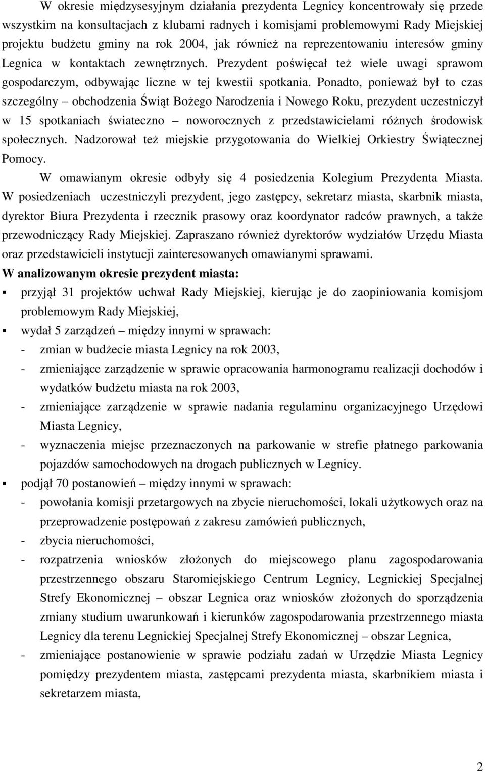 Ponadto, ponieważ był to czas szczególny obchodzenia Świąt Bożego Narodzenia i Nowego Roku, prezydent uczestniczył w 15 spotkaniach świateczno noworocznych z przedstawicielami różnych środowisk