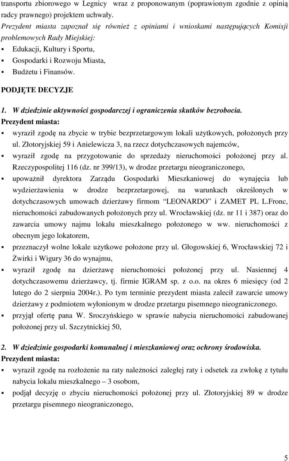 PODJĘTE DECYZJE 1. W dziedzinie aktywności gospodarczej i ograniczenia skutków bezrobocia. Prezydent miasta: wyraził zgodę na zbycie w trybie bezprzetargowym lokali użytkowych, położonych przy ul.