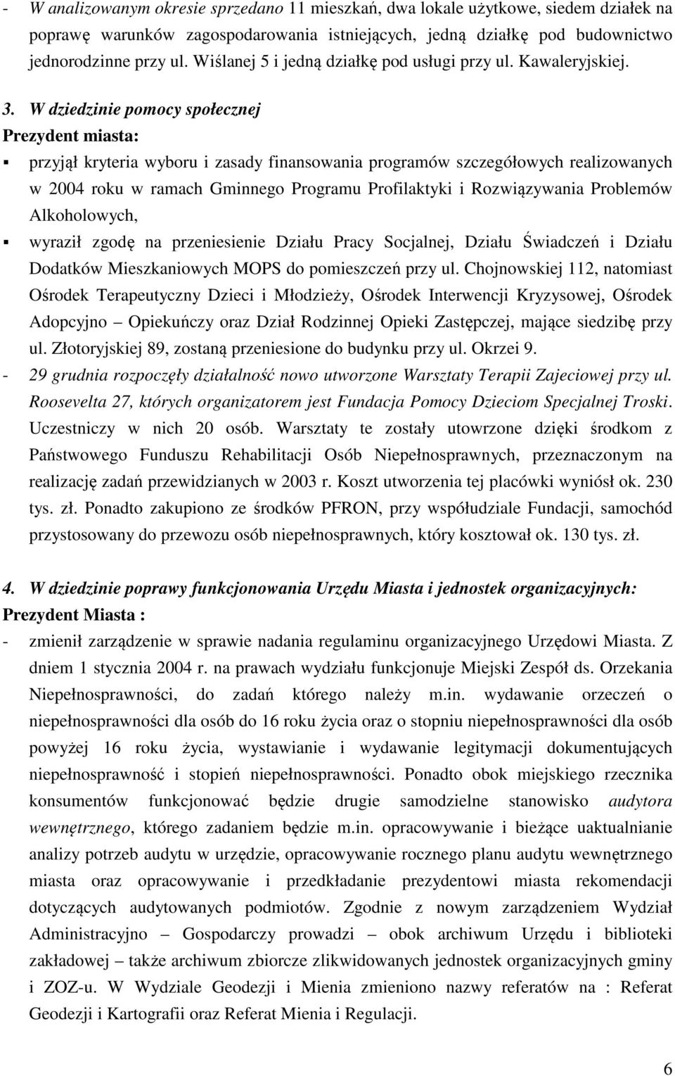 W dziedzinie pomocy społecznej Prezydent miasta: przyjął kryteria wyboru i zasady finansowania programów szczegółowych realizowanych w 2004 roku w ramach Gminnego Programu Profilaktyki i