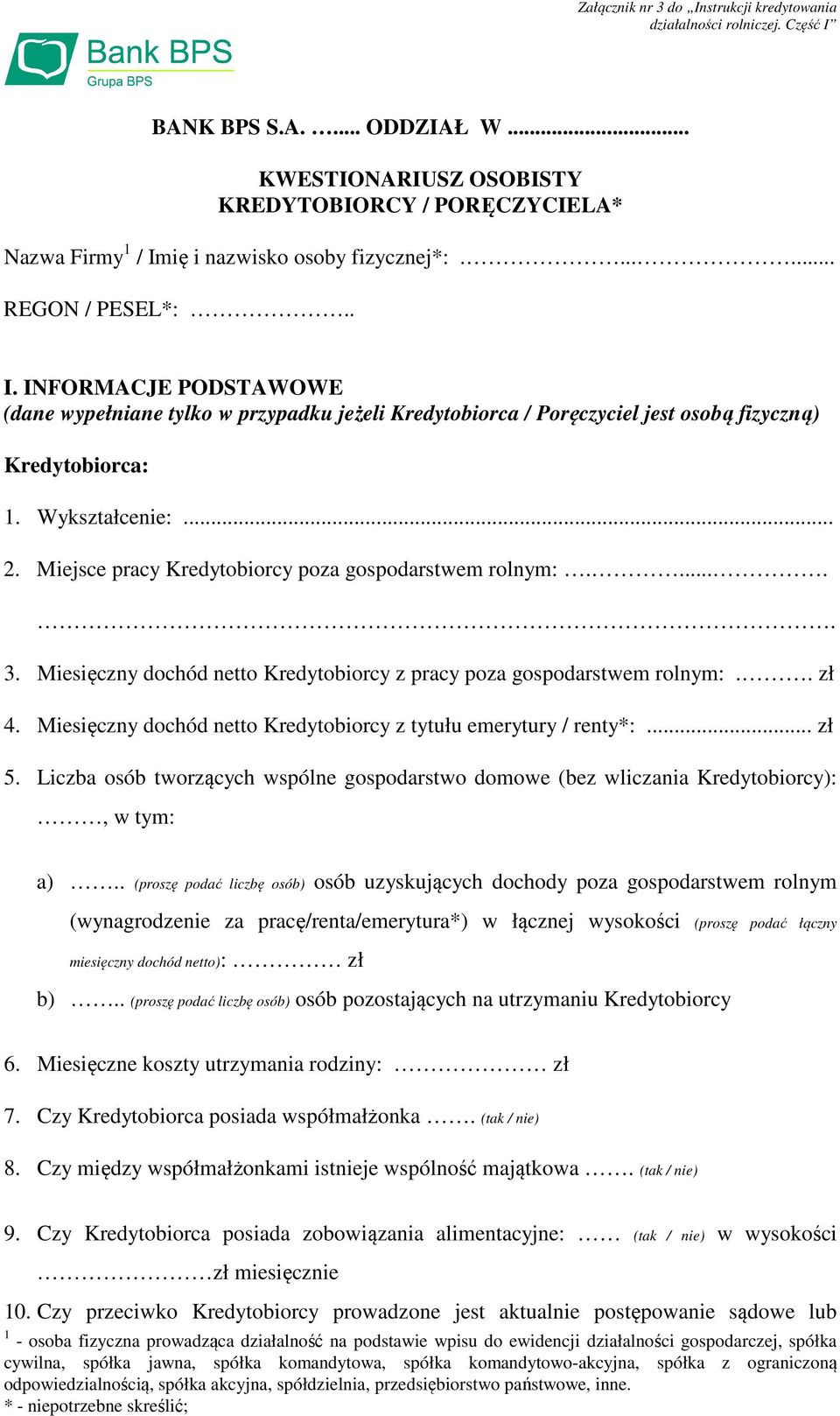 ię i nazwisko osoby fizycznej*:....... REGON / PESEL*:.. I. INFORMACJE PODSTAWOWE (dane wypełniane tylko w przypadku jeżeli Kredytobiorca / Poręczyciel jest osobą fizyczną) Kredytobiorca: 1.