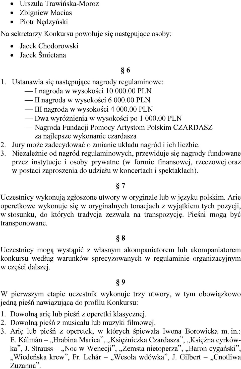 00 PLN Nagroda Fundacji Pomocy Artystom Polskim CZARDASZ za najlepsze wykonanie czardasza 2. Jury może zadecydować o zmianie układu nagród i ich liczbie. 3.