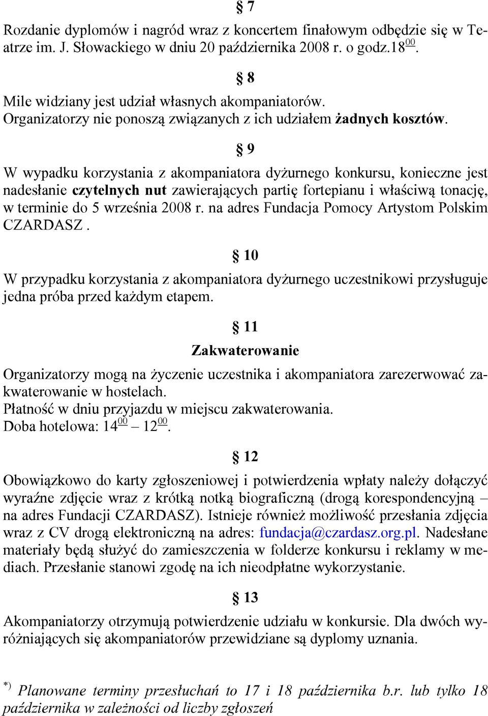 8 9 W wypadku korzystania z akompaniatora dyżurnego konkursu, konieczne jest nadesłanie czytelnych nut zawierających partię fortepianu i właściwą tonację, w terminie do 5 września 2008 r.