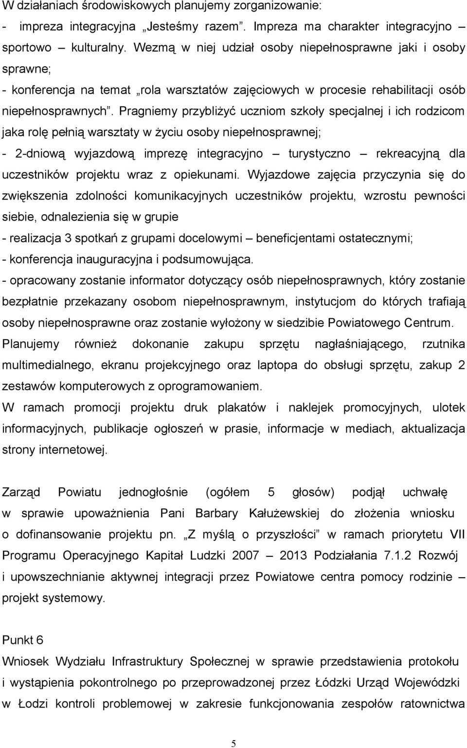 Pragniemy przybliżyć uczniom szkoły specjalnej i ich rodzicom jaka rolę pełnią warsztaty w życiu osoby niepełnosprawnej; - 2-dniową wyjazdową imprezę integracyjno turystyczno rekreacyjną dla