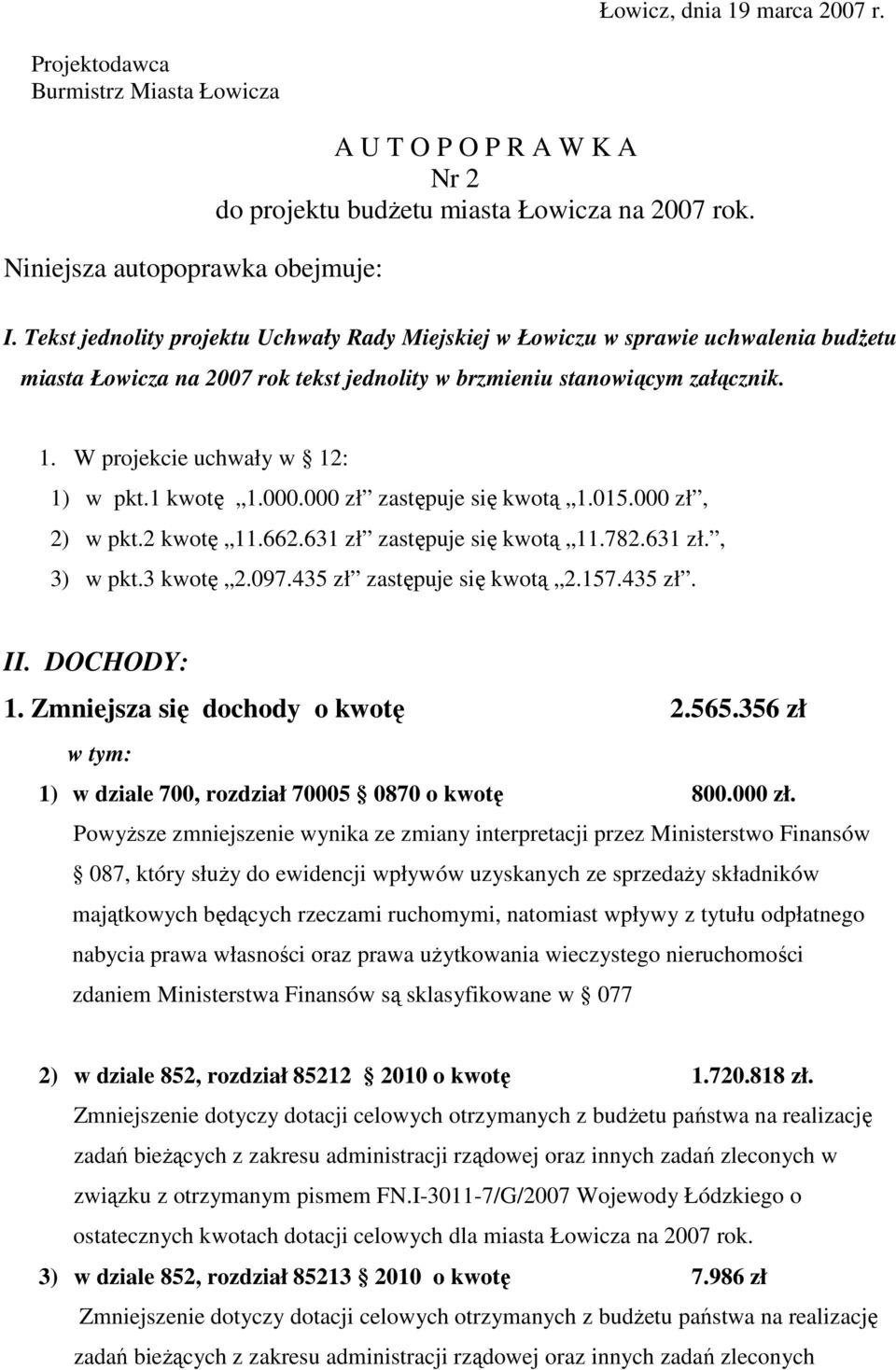 W projekcie uchwały w 12: 1) w pkt.1 kwotę 1.000.000 zł zastępuje się kwotą 1.015.000 zł, 2) w pkt.2 kwotę 11.662.631 zł zastępuje się kwotą 11.782.631 zł., 3) w pkt.3 kwotę 2.097.