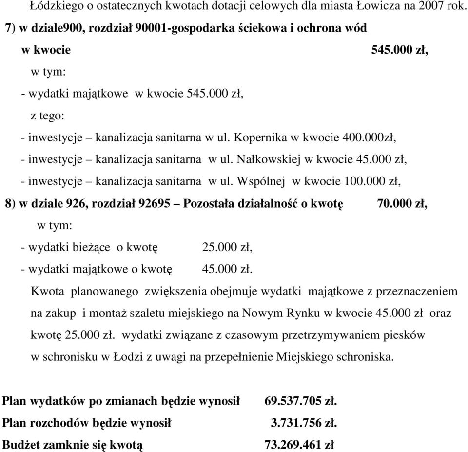 000 zł, 8) w dziale 926, rozdział 92695 Pozostała działalność 70.000 zł, - wydatki bieŝące 25.000 zł, - wydatki majątkowe 45.000 zł. Kwota planowanego zwiększenia obejmuje wydatki majątkowe z przeznaczeniem na zakup i montaŝ szaletu miejskiego na Nowym Rynku 45.