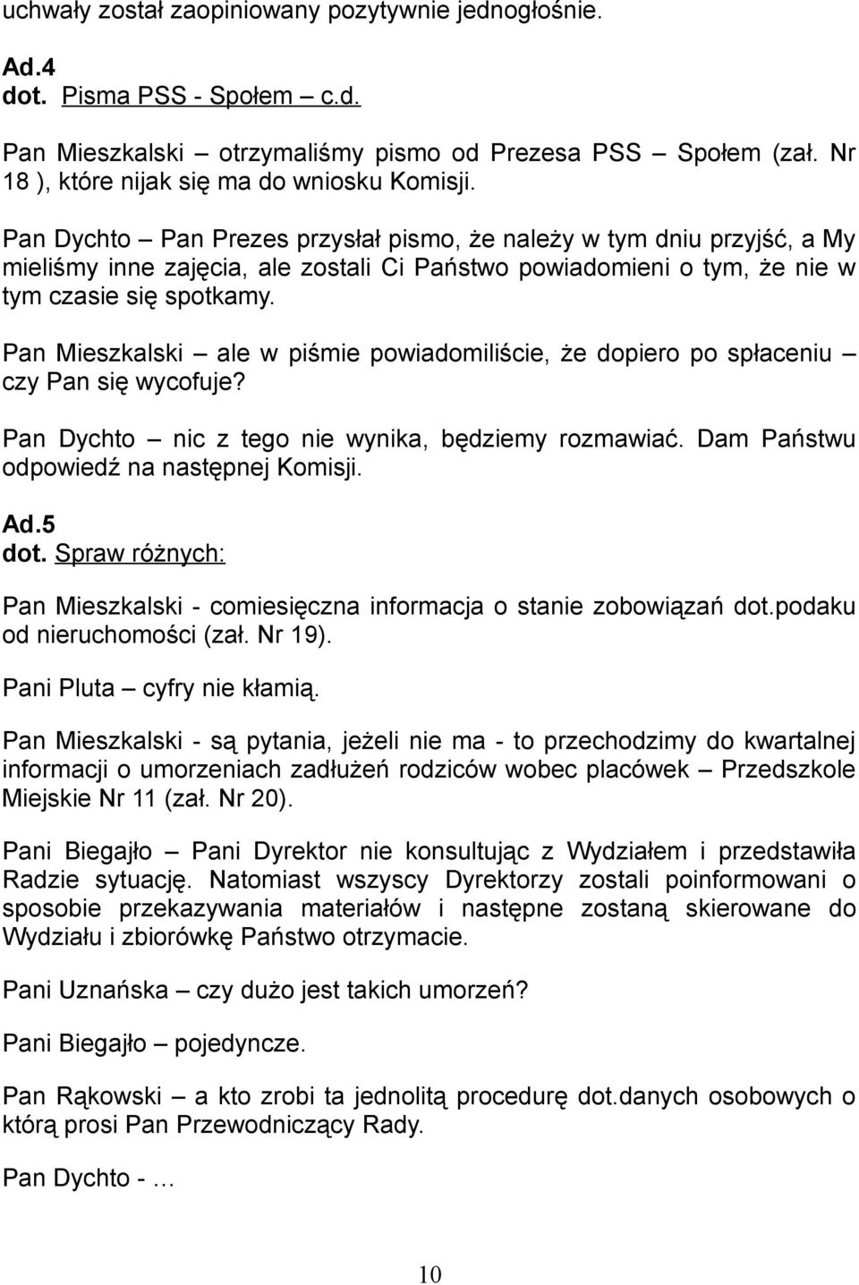 Pan Mieszkalski ale w piśmie powiadomiliście, że dopiero po spłaceniu czy Pan się wycofuje? Pan Dychto nic z tego nie wynika, będziemy rozmawiać. Dam Państwu odpowiedź na następnej Komisji. Ad.5 dot.