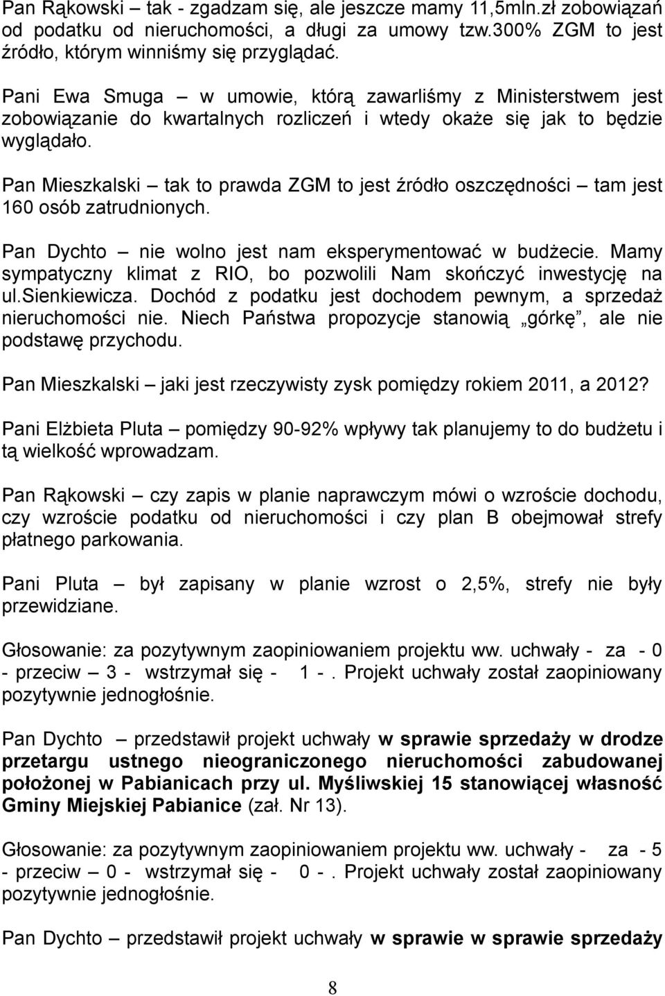 Pan Mieszkalski tak to prawda ZGM to jest źródło oszczędności tam jest 160 osób zatrudnionych. Pan Dychto nie wolno jest nam eksperymentować w budżecie.