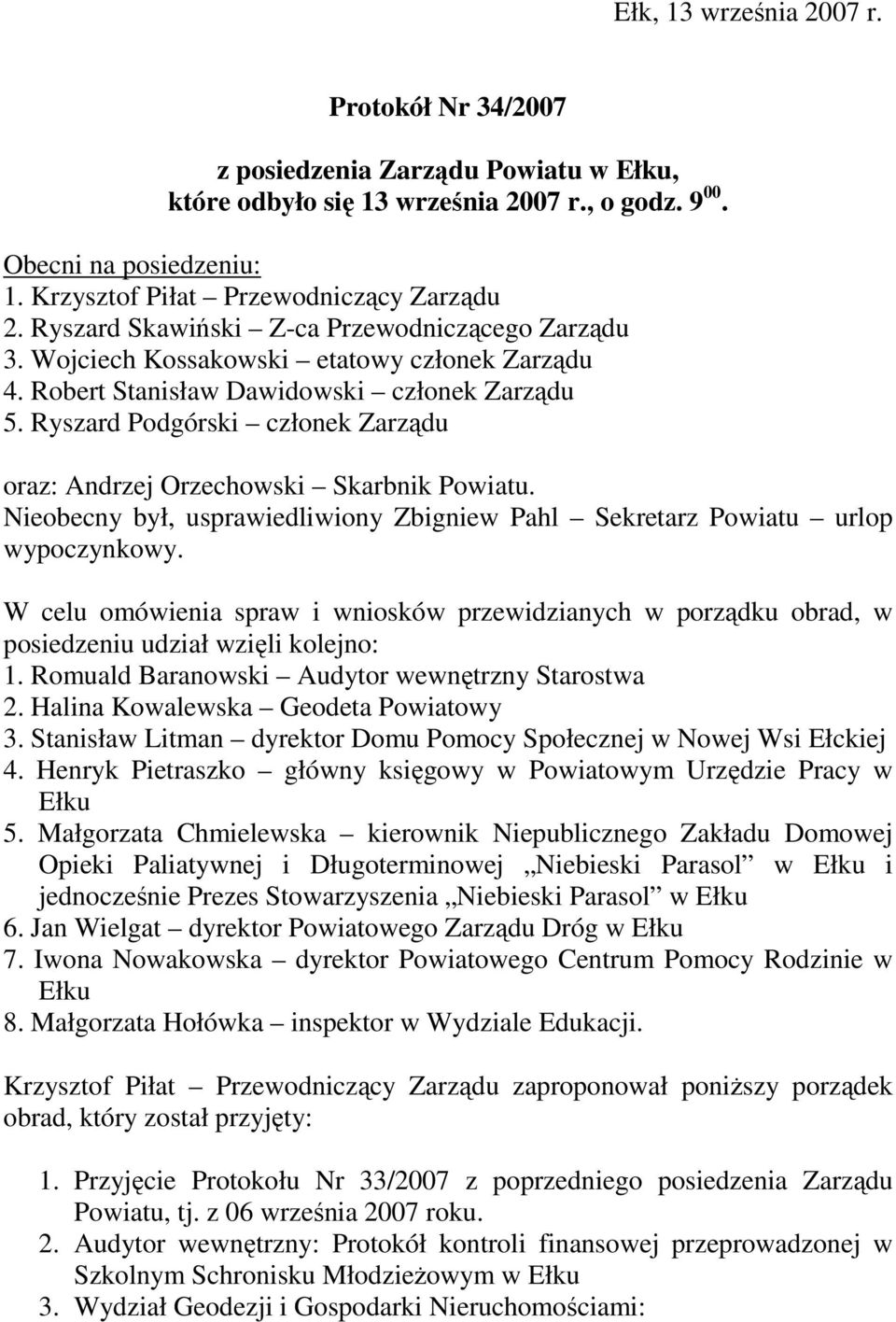 Ryszard Podgórski członek Zarządu oraz: Andrzej Orzechowski Skarbnik Powiatu. Nieobecny był, usprawiedliwiony Zbigniew Pahl Sekretarz Powiatu urlop wypoczynkowy.