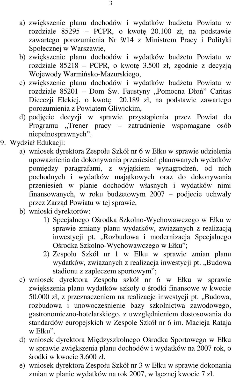 500 zł, zgodnie z decyzją Wojewody Warmińsko-Mazurskiego, c) zwiększenie planu dochodów i wydatków budżetu Powiatu w rozdziale 85201 Dom Św. Faustyny Pomocna Dłoń Caritas Diecezji Ełckiej, o kwotę 20.