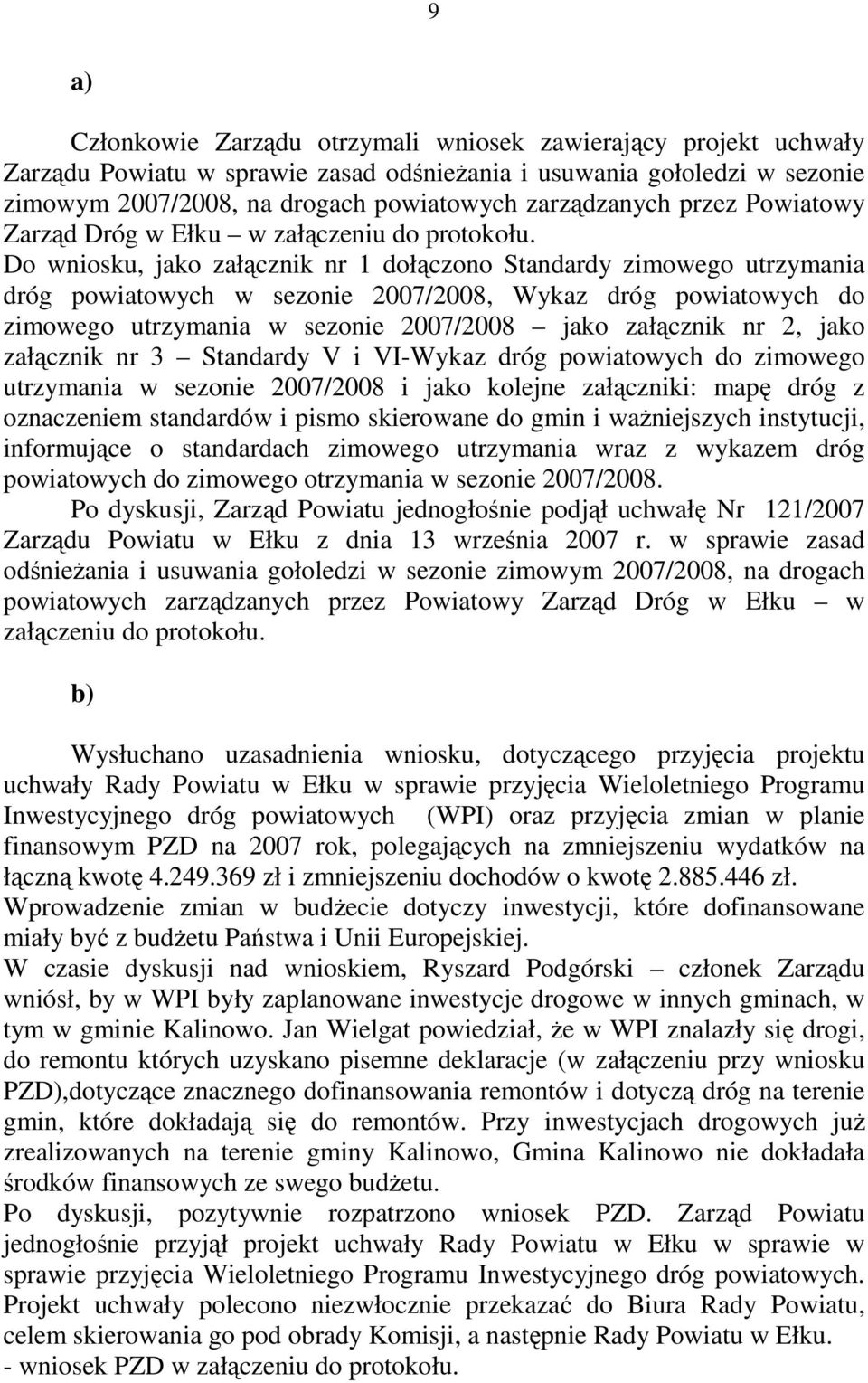 Do wniosku, jako załącznik nr 1 dołączono Standardy zimowego utrzymania dróg powiatowych w sezonie 2007/2008, Wykaz dróg powiatowych do zimowego utrzymania w sezonie 2007/2008 jako załącznik nr 2,