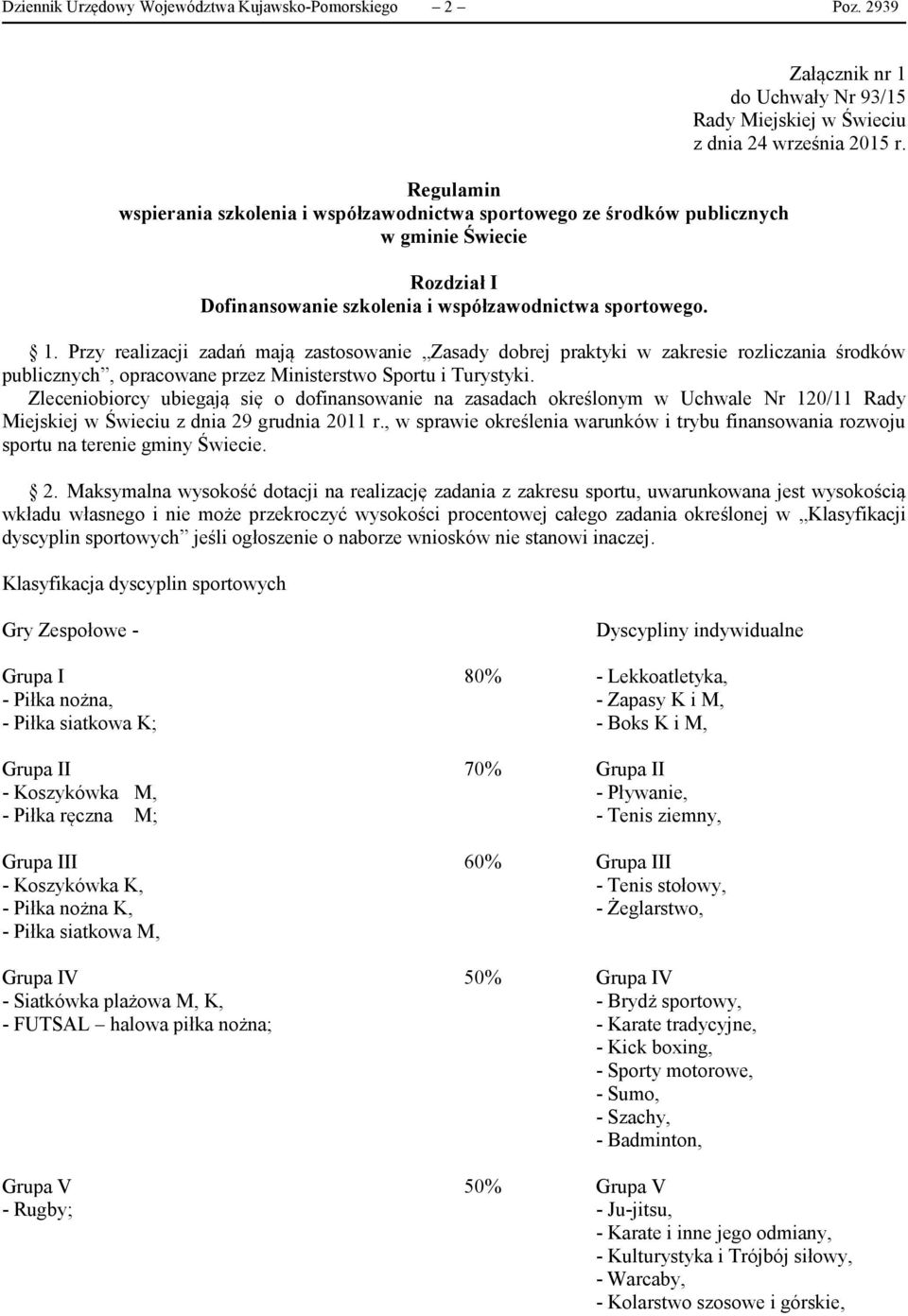 Załącznik nr 1 do Uchwały Nr 93/15 Rady Miejskiej w Świeciu z dnia 24 września 2015 r. 1. Przy realizacji zadań mają zastosowanie Zasady dobrej praktyki w zakresie rozliczania środków publicznych, opracowane przez Ministerstwo Sportu i Turystyki.