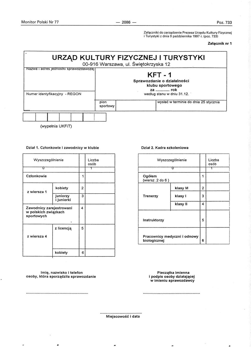 Świętkrzyska 12 Nazwa aares JeanStK sprawzaawczej Numer identyfikacyjny - REGON (wypełnia UKFiT) pin sprtwy KFT -1 Sprawzdanie działalnści klubu sprtweg za... rk według stanu w dniu 31.12.. wysłać w terminie d dnia 25 stycznia Dział 1.