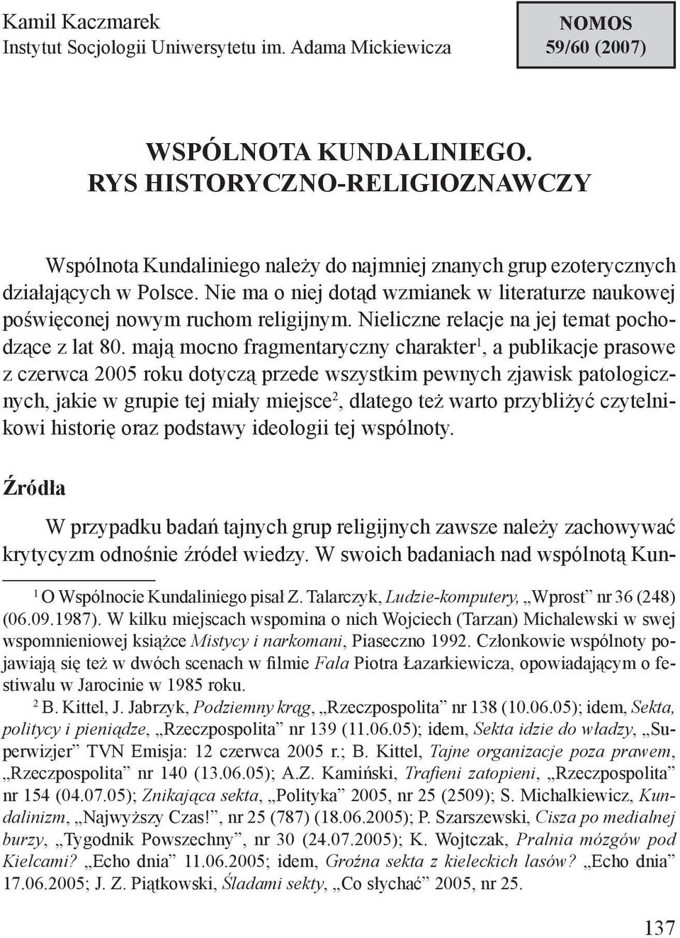 Nie ma o niej dotąd wzmianek w literaturze naukowej poświęconej nowym ruchom religijnym. Nieliczne relacje na jej temat pochodzące z lat 80.