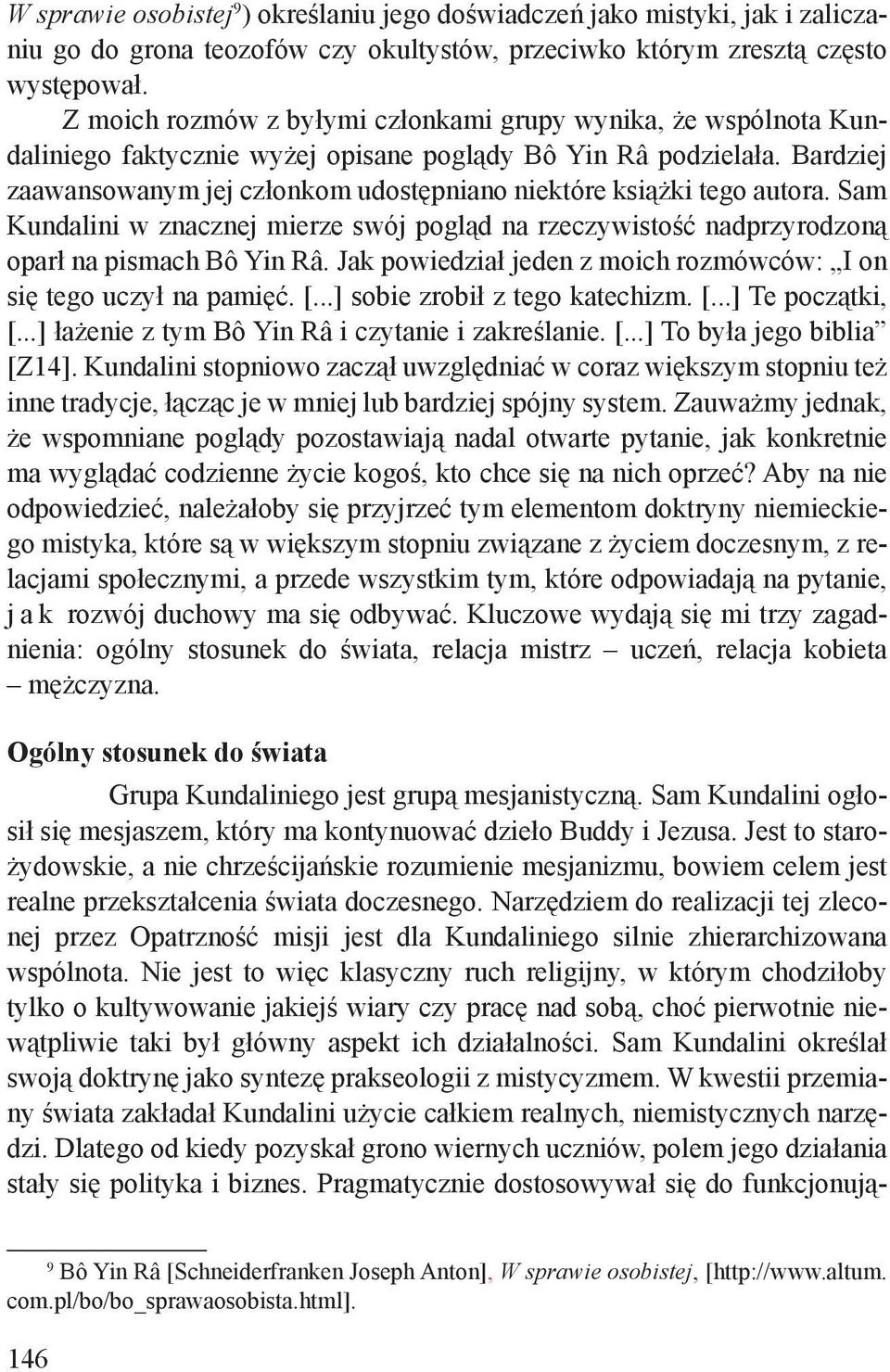 Bardziej zaawansowanym jej członkom udostępniano niektóre książki tego autora. Sam Kundalini w znacznej mierze swój pogląd na rzeczywistość nadprzyrodzoną oparł na pismach Bô Yin Râ.