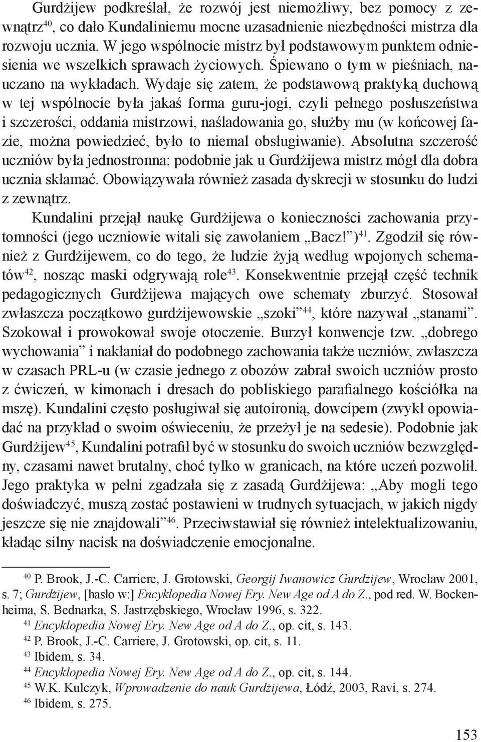 Wydaje się zatem, że podstawową praktyką duchową w tej wspólnocie była jakaś forma guru-jogi, czyli pełnego posłuszeństwa i szczerości, oddania mistrzowi, naśladowania go, służby mu (w końcowej