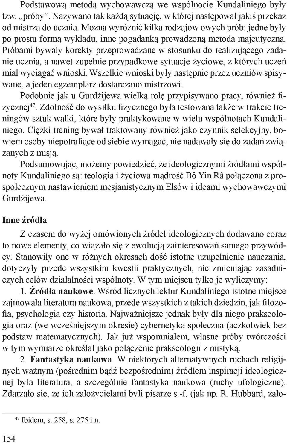 Próbami bywały korekty przeprowadzane w stosunku do realizującego zadanie ucznia, a nawet zupełnie przypadkowe sytuacje życiowe, z których uczeń miał wyciągać wnioski.