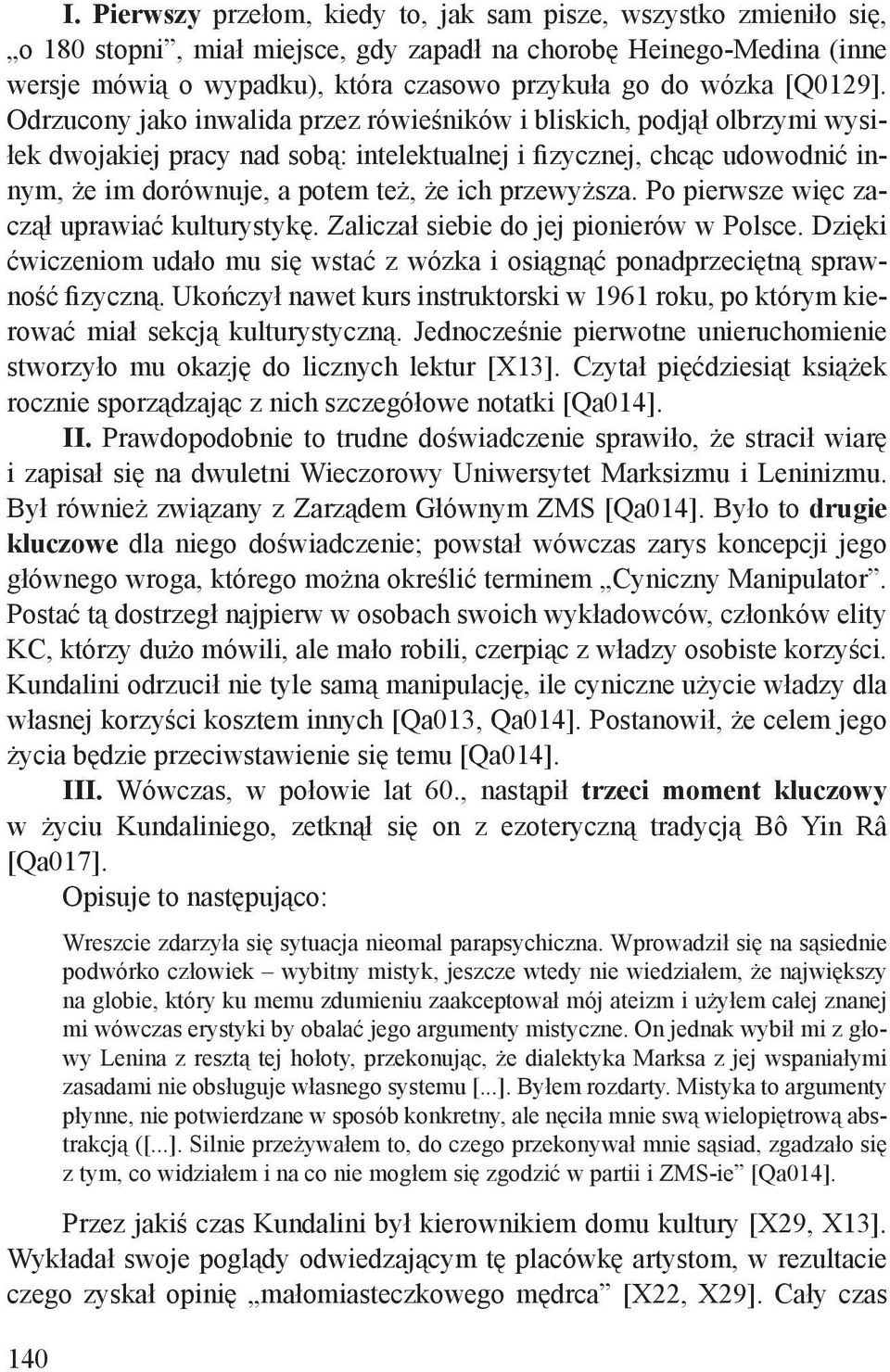 Odrzucony jako inwalida przez rówieśników i bliskich, podjął olbrzymi wysiłek dwojakiej pracy nad sobą: intelektualnej i fizycznej, chcąc udowodnić innym, że im dorównuje, a potem też, że ich