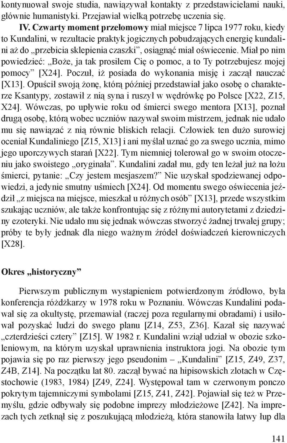 oświecenie. Miał po nim powiedzieć: Boże, ja tak prosiłem Cię o pomoc, a to Ty potrzebujesz mojej pomocy [X24]. Poczuł, iż posiada do wykonania misję i zaczął nauczać [X13].