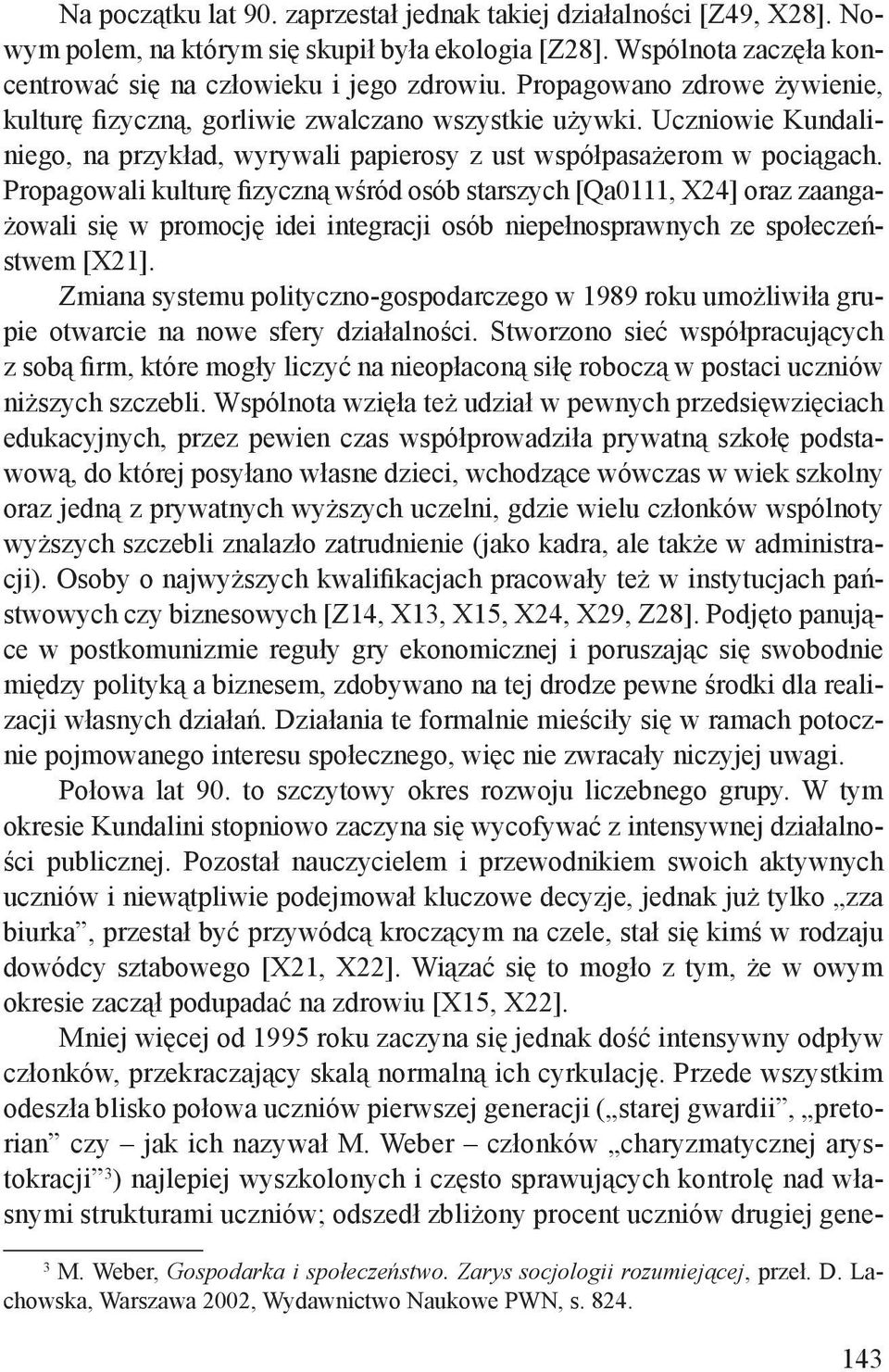 Propagowali kulturę fizyczną wśród osób starszych [Qa0111, X24] oraz zaangażowali się w promocję idei integracji osób niepełnosprawnych ze społeczeństwem [X21].