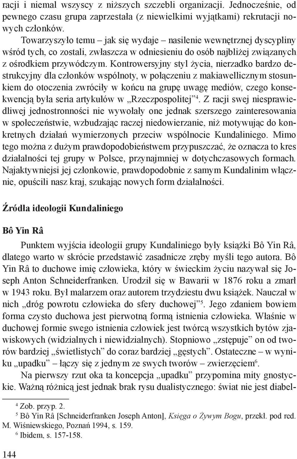 Kontrowersyjny styl życia, nierzadko bardzo destrukcyjny dla członków wspólnoty, w połączeniu z makiawellicznym stosunkiem do otoczenia zwróciły w końcu na grupę uwagę mediów, czego konsekwencją była