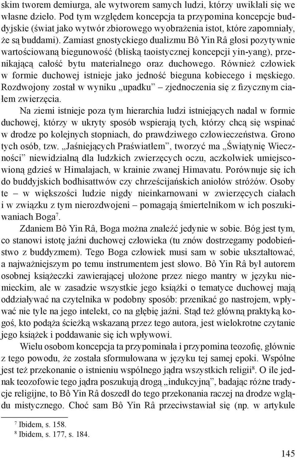 Zamiast gnostyckiego dualizmu Bô Yin Râ głosi pozytywnie wartościowaną biegunowość (bliską taoistycznej koncepcji yin-yang), przenikającą całość bytu materialnego oraz duchowego.