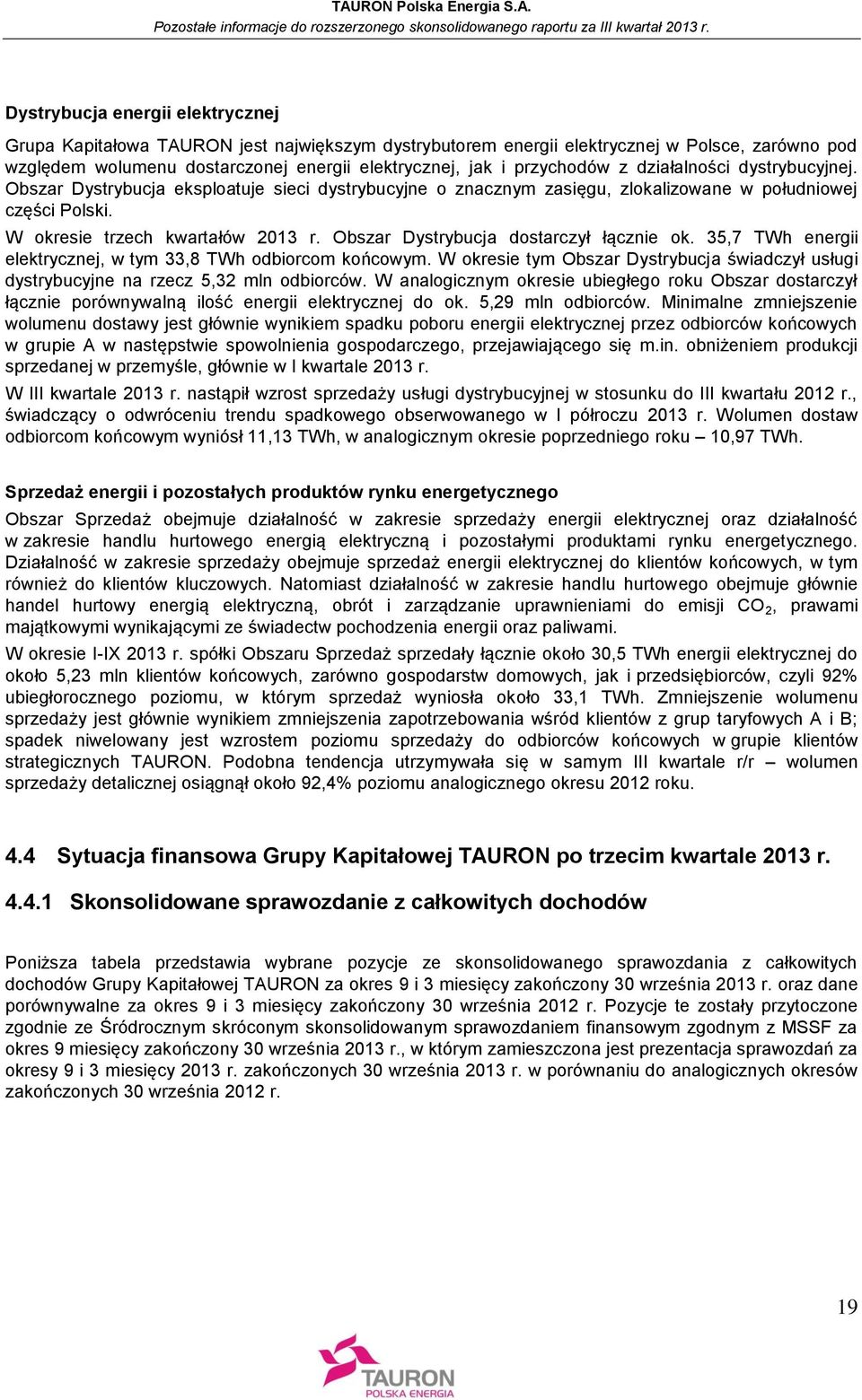 Obszar Dystrybucja dostarczył łącznie ok. 35,7 TWh energii elektrycznej, w tym 33,8 TWh odbiorcom końcowym. W okresie tym Obszar Dystrybucja świadczył usługi dystrybucyjne na rzecz 5,32 mln odbiorców.