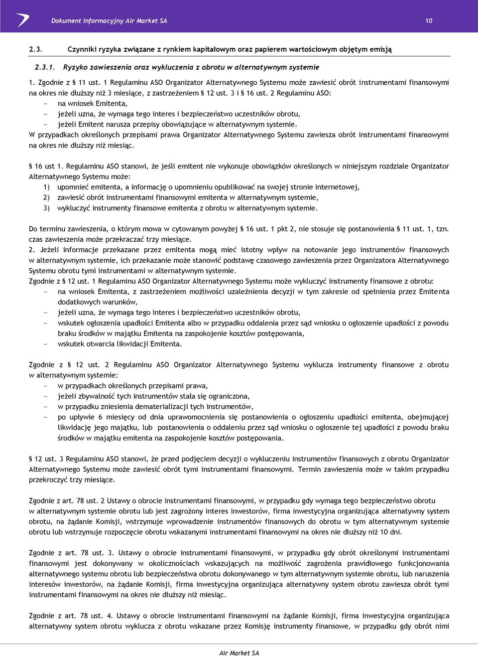 2 Regulaminu ASO: - na wniosek Emitenta, - jeżeli uzna, że wymaga tego interes i bezpieczeństwo uczestników obrotu, - jeżeli Emitent narusza przepisy obowiązujące w alternatywnym systemie.