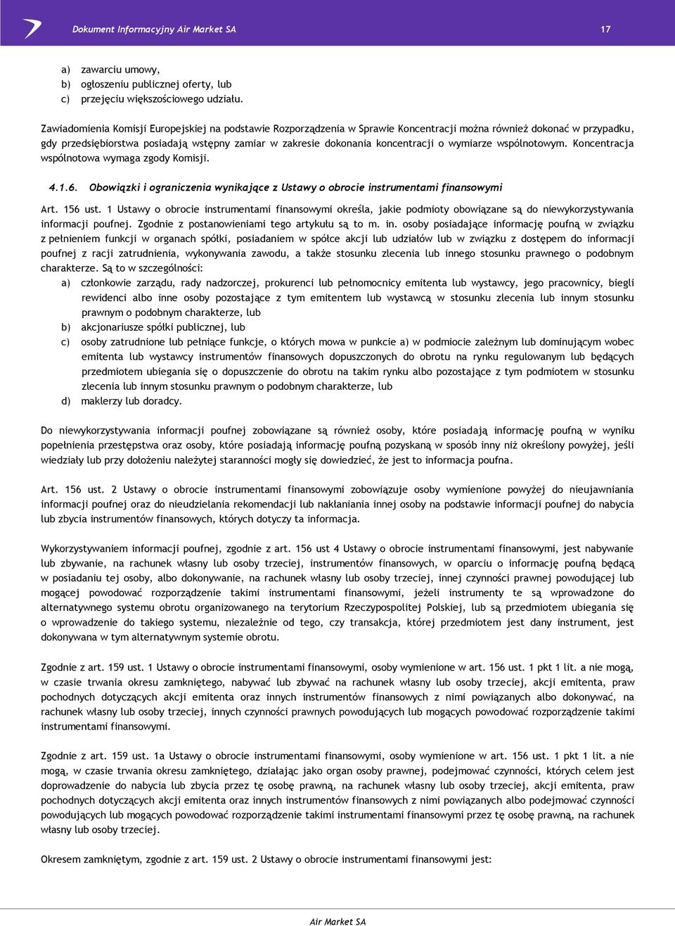 koncentracji o wymiarze wspólnotowym. Koncentracja wspólnotowa wymaga zgody Komisji. 4.1.6. Obowiązki i ograniczenia wynikające z Ustawy o obrocie instrumentami finansowymi Art. 156 ust.