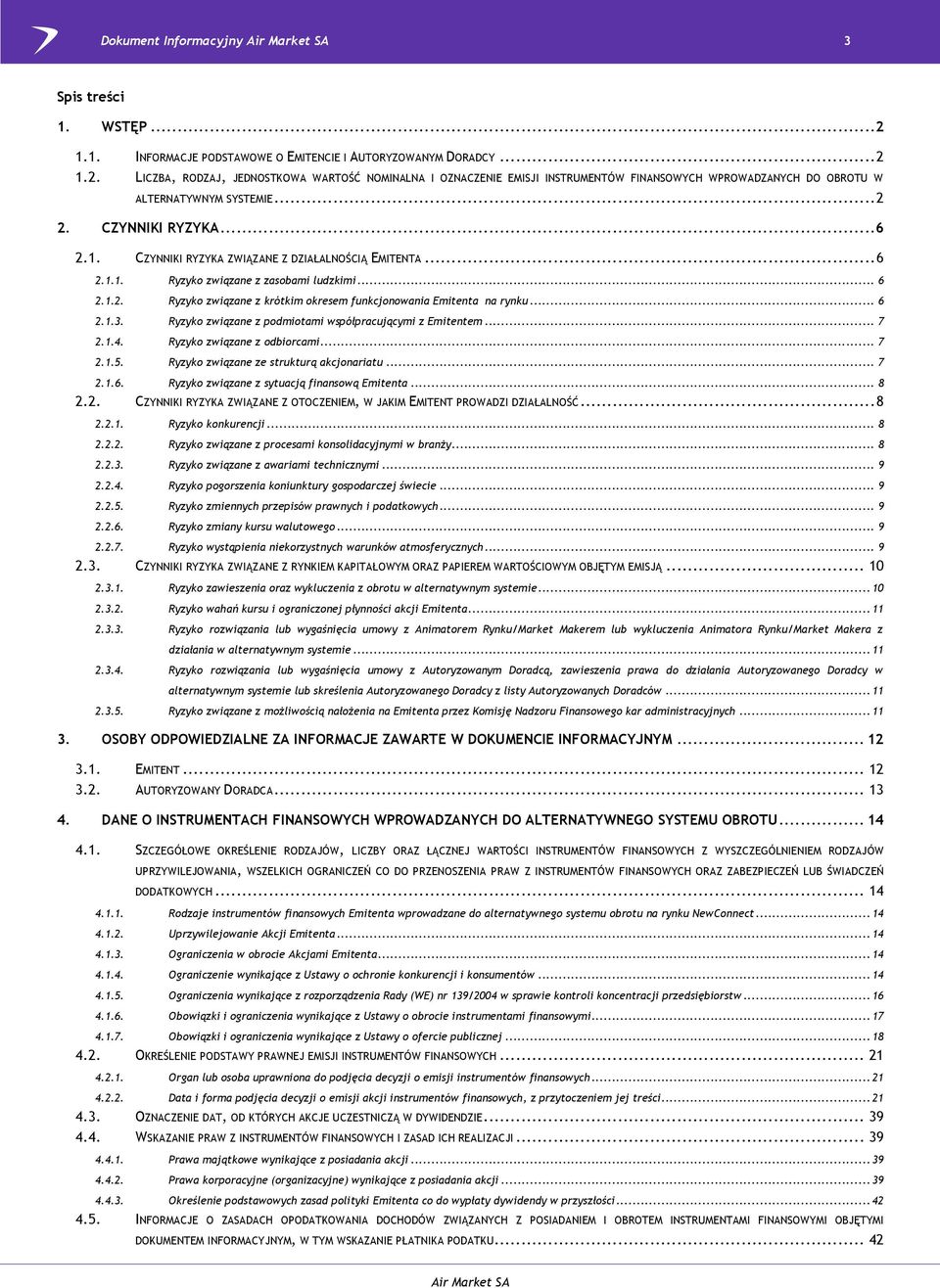 .. 6 2.1.3. Ryzyko związane z podmiotami współpracującymi z Emitentem... 7 2.1.4. Ryzyko związane z odbiorcami... 7 2.1.5. Ryzyko związane ze strukturą akcjonariatu... 7 2.1.6. Ryzyko związane z sytuacją finansową Emitenta.