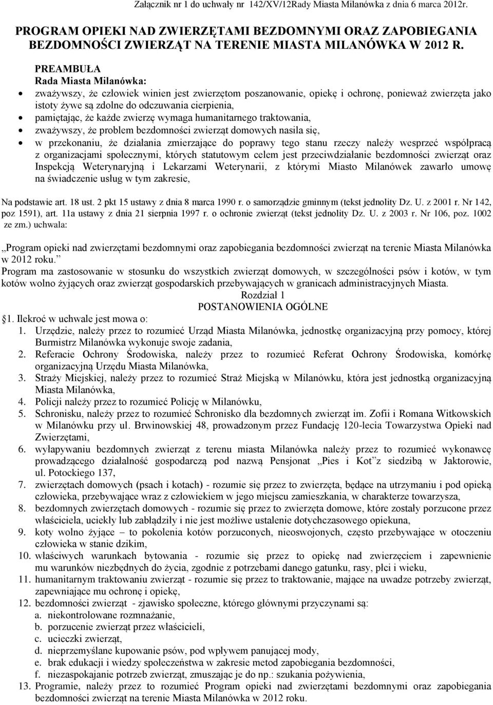 każde zwierzę wymaga humanitarnego traktowania, zważywszy, że problem bezdomności zwierząt domowych nasila się, w przekonaniu, że działania zmierzające do poprawy tego stanu rzeczy należy wesprzeć